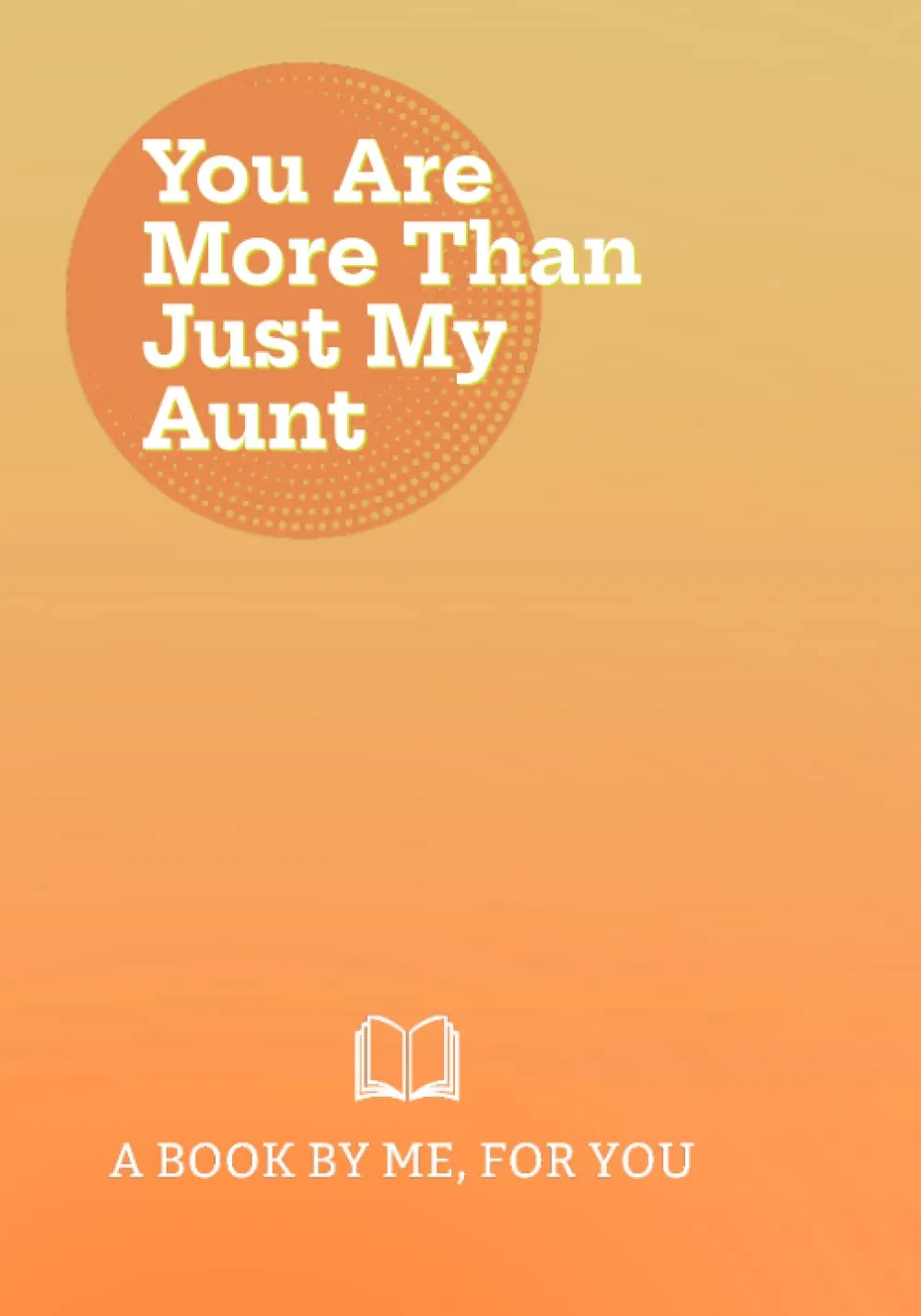 book cover of You Are More Than Just My Aunt: A Book By Me For You