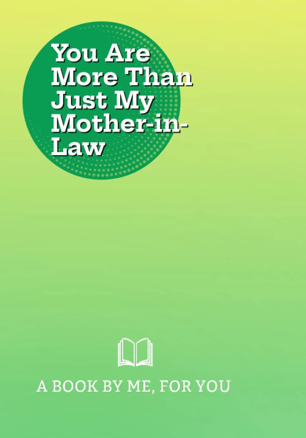 book cover of You Are More Than Just My Mother-in-Law: A Book By Me For You